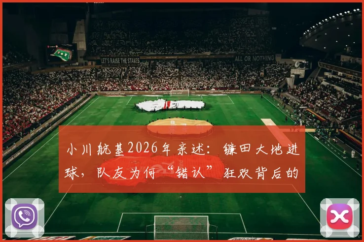 小川航基2026年亲述：镰田大地进球，队友为何“错认”狂欢背后的趣事与足球团结