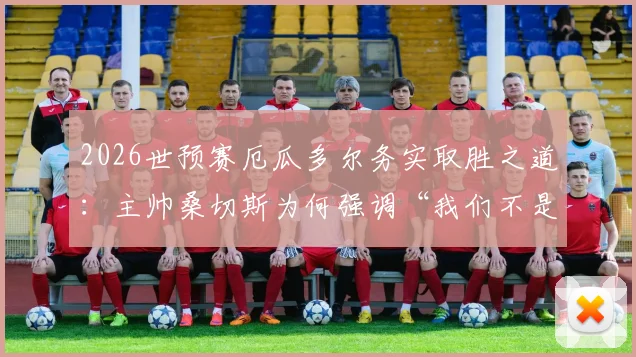 2026世预赛厄瓜多尔务实取胜之道：主帅桑切斯为何强调“我们不是德国”？深度解析对阵库拉索的战术考量