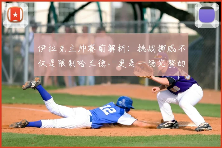 伊拉克主帅赛前解析：挑战挪威不仅是限制哈兰德，更是一场完整的11人团队较量（2026版）