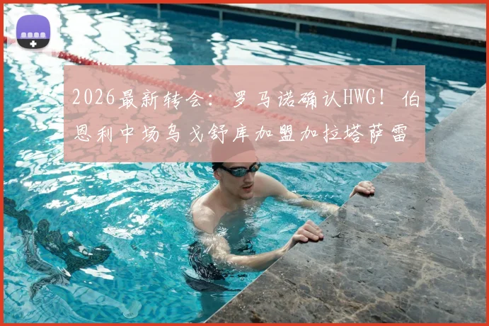 2026最新转会：罗马诺确认HWG！伯恩利中场乌戈舒库加盟加拉塔萨雷，转会费与合同细节全解析