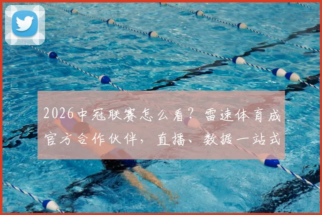2026中冠联赛怎么看？雷速体育成官方合作伙伴，直播、数据一站式解读